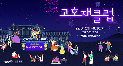 고호재클럽
전통문화 흠뻑쇼 K-FESTIVAL
22.8.19.(금) ~ 8.20.(토) 오후 7:00 ~ 9:30
한국의집 야외마당